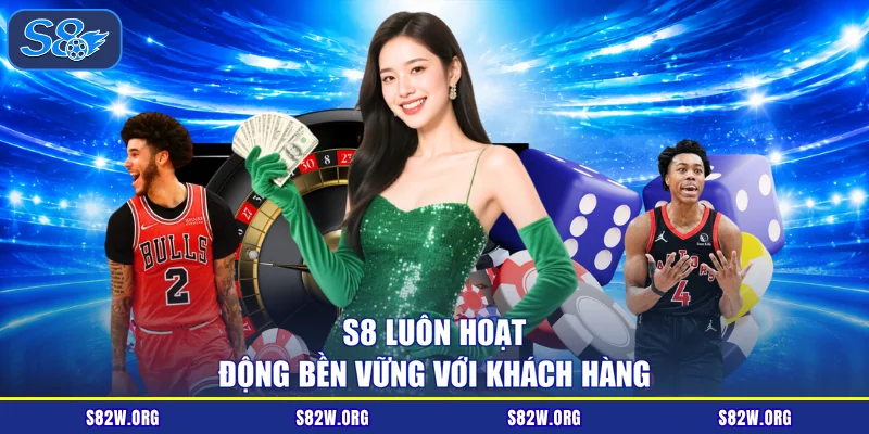 S8 luôn hoạt động bền vững với khách hàng